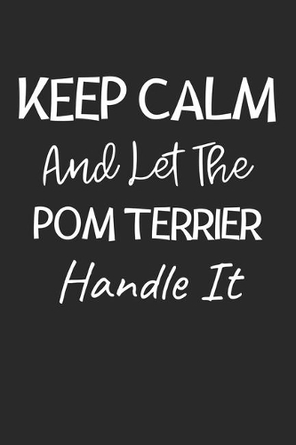 Keep Calm And Let The Pom Terrier Handle It