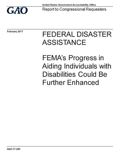 Federal Disaster Assistance: Fema's Progress in Aiding Individuals with Disabilities Could Be Further Enhanced