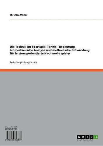 Die Technik Im Sportspiel Tennis: Bedeutung, Biomechanische Analyse Und Methodische Entwicklung Fur Leistungsorientierte Nachwuchsspieler