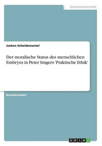 Der moralische Status des menschlichen Embryos in Peter Singers 'Praktische Ethik': (German)