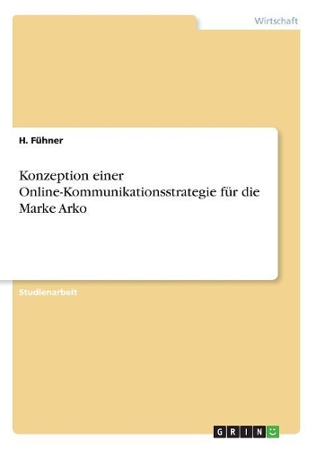 Konzeption einer Online-Kommunikationsstrategie für die Marke Arko