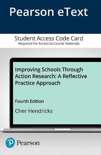 Improving Schools Through Action Research: A Reflective Practice Approach -- Enhanced Pearson eText