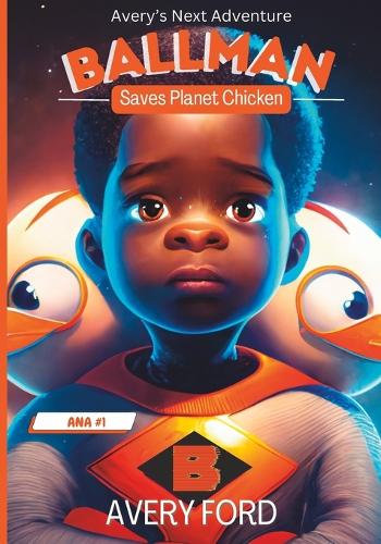Avery's Next Adventure: Ballman Saves Planet Chicken(1 Avery's Ballman Adventures)