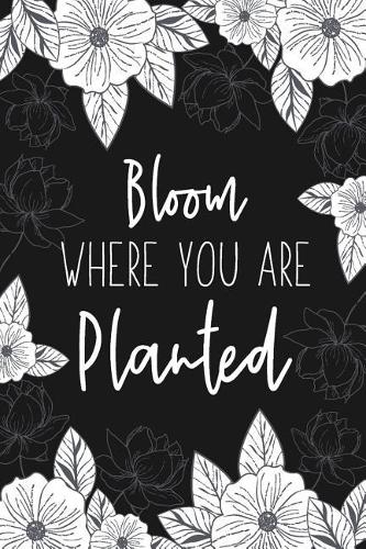Bloom Where You Are Planted