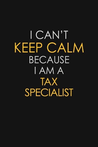 I Can't Keep Calm Because I Am A Tax Specialist