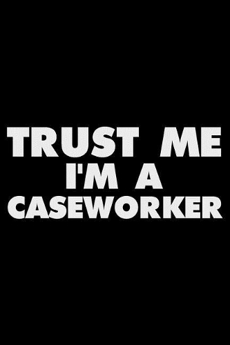 Trust Me I'm a Caseworker