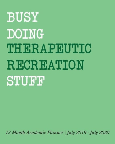 Busy Doing Therapeutic Recreation Stuff: 13 Month Academic Planner July 2019 - July 2020