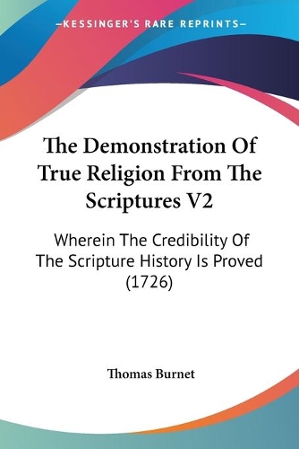 The Demonstration Of True Religion From The Scriptures V2: Wherein The Credibility Of The Scripture History Is Proved (1726)(English)