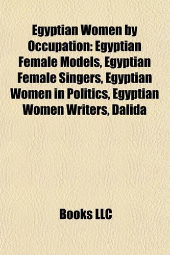 Egyptian Women by Occupation: Egyptian Female Models, Egyptian Female Singers, Egyptian Women in Politics, Egyptian Women Writers, Dalida(English)