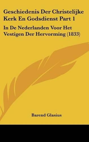Geschiedenis Der Christelijke Kerk En Godsdienst Part 1: In de Nederlanden Voor Het Vestigen Der Hervorming (1833)(Chinese)