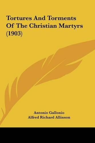 Tortures And Torments Of The Christian Martyrs (1903)