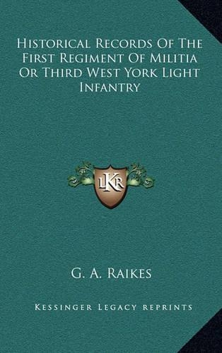 Historical Records of the First Regiment of Militia or Third West York Light Infantry