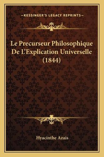 Le Precurseur Philosophique De L'Explication Universelle (1844): (French)
