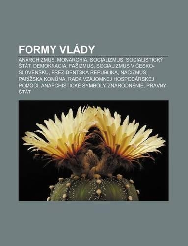 Formy Vlady: Anarchizmus, Monarchia, Socializmus, Socialisticky Tat, Demokracia, Fa Izmus, Socializmus V Esko-Slovensku(Slovak)