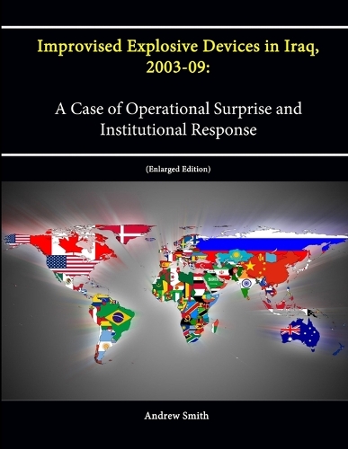 Improvised Explosive Devices in Iraq, 2003-09: A Case of Operational Surprise and Institutional Response [Enlarged Edition]