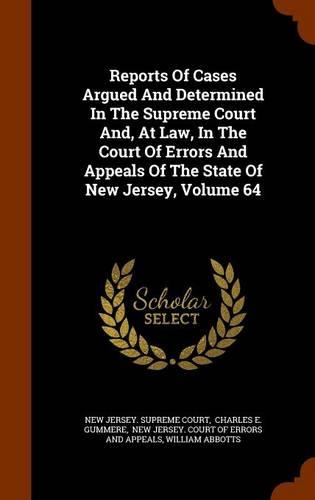 Reports of Cases Argued and Determined in the Supreme Court And, at Law, in the Court of Errors and Appeals of the State of New Jersey, Volume 64: (English)