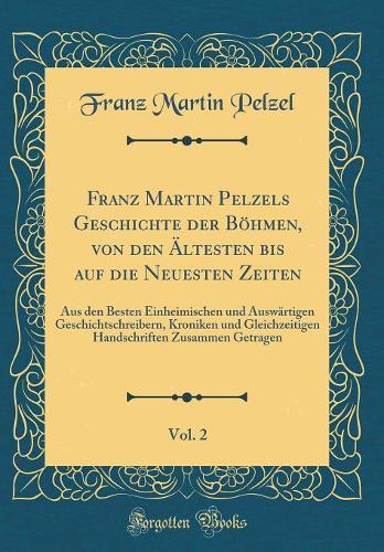 Franz Martin Pelzels Geschichte Der Böhmen, Von Den Ältesten Bis Auf Die Neuesten Zeiten, Vol. 2