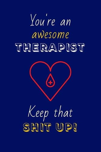 You're An Awesome Therapist Keep That Shit Up!