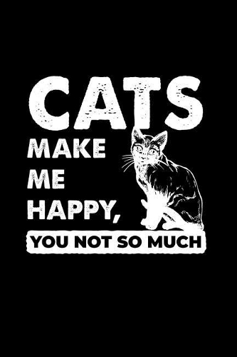 Cats Make Me Happy You Not So Much