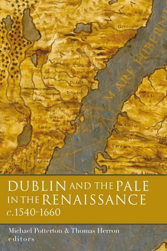 Dublin and the Pale in the Renaissance, C.1540-1660: C. 1540-1660
