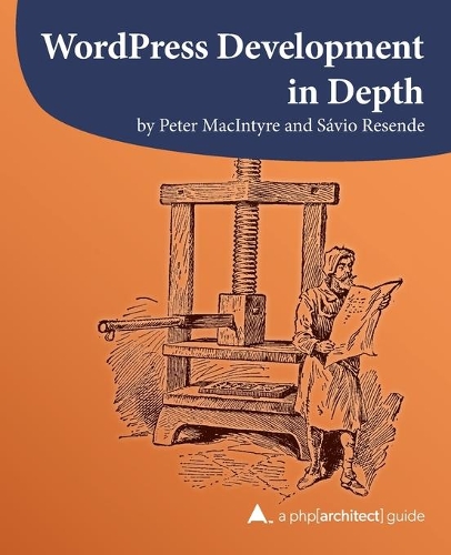 WordPress Development in Depth: (7 A Php[architect] Guide)
