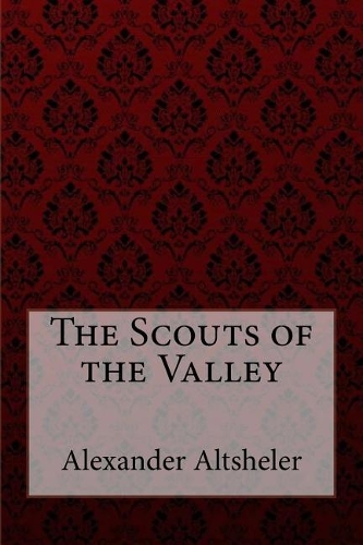 The Scouts of the Valley Joseph Alexander Altsheler