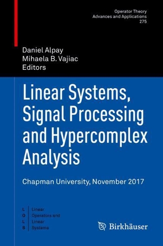 Linear Systems, Signal Processing and Hypercomplex Analysis: Chapman University, November 2017(Linear Operators and Linear Systems)