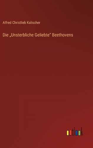 Die "Unsterbliche Geliebte" Beethovens