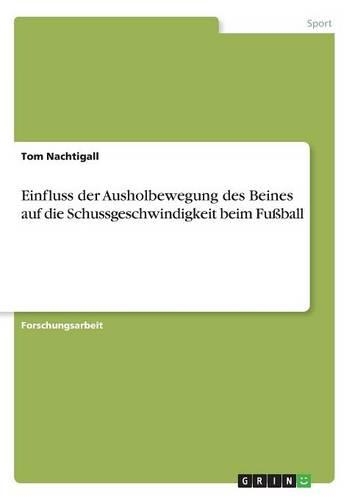 Einfluss der Ausholbewegung des Beines auf die Schussgeschwindigkeit beim Fußball: (German)