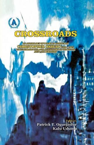 Crossroads. an Anthology of Poems in Honour of Christopher Okigbo: An Anthology of Poems in Honour of Christopher Okigbo 1932-67 On The 40th Anniversary Of His Death And On His 75th Birthday Anniversary(English)