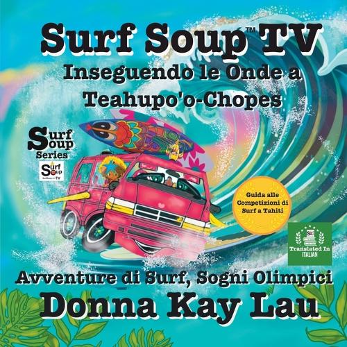 Surf Soup TV: Inseguendo le Onde a Teahupo'o-Chopes: Avventure di Surf, Sogni Olimpici Guida alle Competizioni di Surf a Tahiti (Translated in Italian)(Surf Soup Tradotto: Libri in Italiano (Books in Italian))