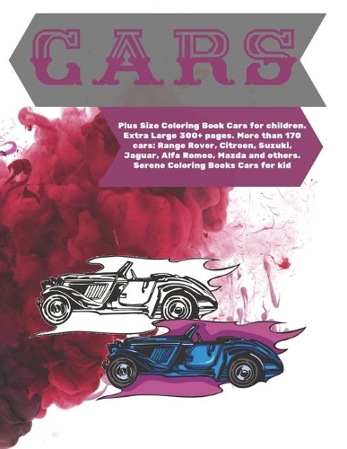 Plus Size Coloring Book Cars for children. Extra Large 300+ pages. More than 170 cars: Range Rover, Citroen, Suzuki, Jaguar, Alfa Romeo, Mazda and others. Serene Coloring Books Cars for kid