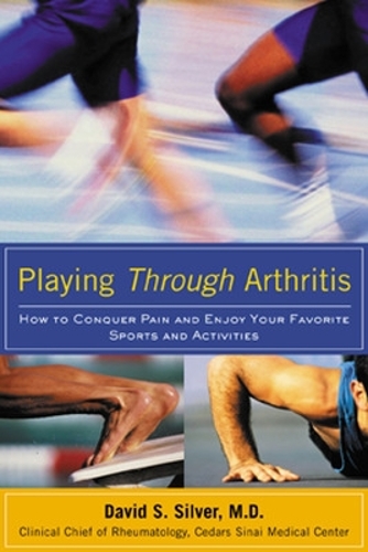 Playing Through Arthritis: How to Conquer Pain and Enjoy Your Favorite Sports and Activities