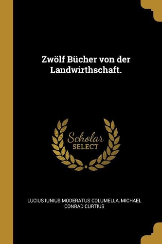 Zwölf Bücher von der Landwirthschaft.