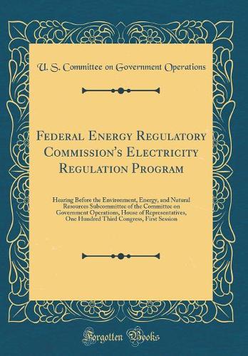 Federal Energy Regulatory Commission's Electricity Regulation Program: Hearing Before the Environment, Energy, and Natural Resources Subcommittee of the Committee on Government Operations, House of Representatives, One Hundred Third Congress, First