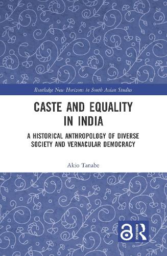 Caste and Equality in India: A Historical Anthropology of Diverse Society and Vernacular Democracy(Routledge New Horizons in South Asian Studies)