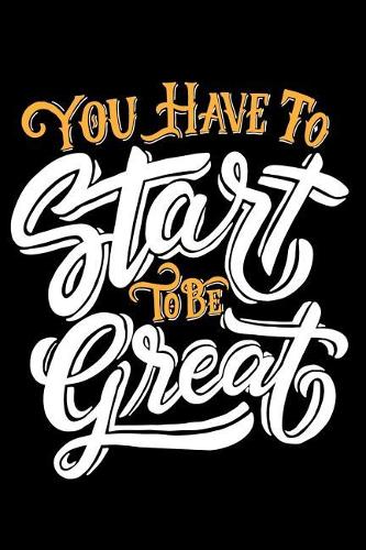 You Have To Start To Be Great