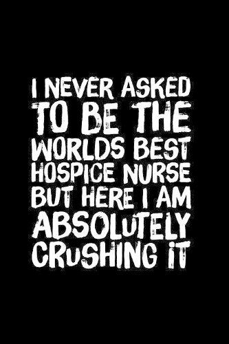I Never Asked To Be The World's Best Hospice Nurse