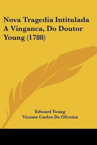 Nova Tragedia Intitulada A Vinganca, Do Doutor Young (1788): (Not Applicable)