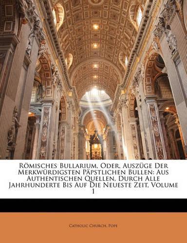 Romisches Bullarium, Oder, Auszuge Der Merkwurdigsten Papstlichen Bullen