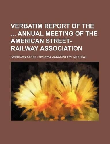 Verbatim Report of the Annual Meeting of the American Street-Railway Association
