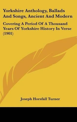 Yorkshire Anthology, Ballads And Songs, Ancient And Modern