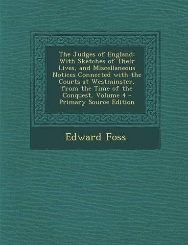 The Judges of England: With Sketches of Their Lives, and Miscellaneous Notices Connected with the Courts at Westminster, from the Time of the Conquest, Volume 4 - Primary (English)