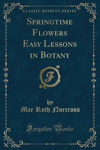 Springtime Flowers Easy Lessons in Botany (Classic Reprint)