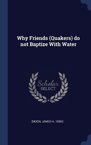Why Friends (Quakers) do not Baptize With Water