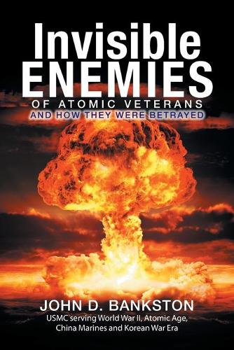 Invisible Enemies of Atomic Veterans: And How They Were Betrayed(English)