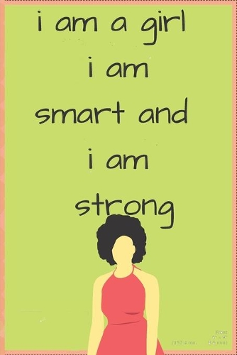 I Am A Girl. I Am Smart. I Am Strong