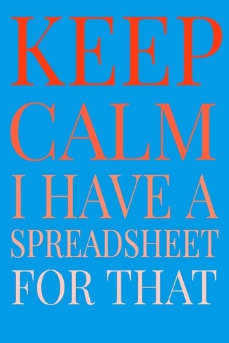 Keep Calm I Have A Spreadsheet For That
