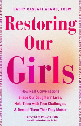 Restoring Our Girls: How Real Conversations Shape Our Daughters' Lives, Help Them with Teen Challenges, and Remind Them That They Matter