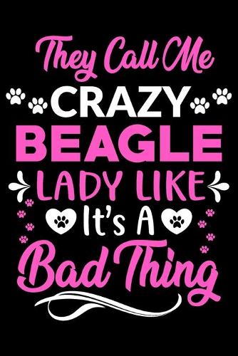 They call me crazy Beagle lady like.It's a bad thing